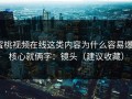 蜜桃视频在线这类内容为什么容易爆？核心就俩字：镜头（建议收藏）
