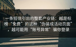一条短信引出的整套产业链：越是标榜“免费”的这种“伪装成活动页面”，越可能用“账号异常”骗你登录