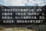 一条短信引出的整套产业链：这种“云盘链接”可能在用“风控提示”让你刷流水，你以为关掉就完事，其实还没结束；我把自救步骤写清楚了
