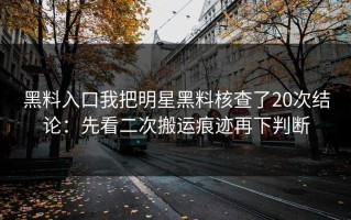 黑料入口我把明星黑料核查了20次结论：先看二次搬运痕迹再下判断