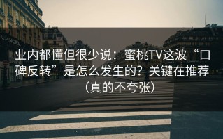 业内都懂但很少说：蜜桃TV这波“口碑反转”是怎么发生的？关键在推荐（真的不夸张）