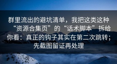 群里流出的避坑清单，我把这类这种“资源合集页”的“话术脚本”拆给你看：真正的钩子其实在第二次跳转；先截图留证再处理
