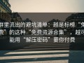 群里流出的避坑清单：越是标榜“免费”的这种“免费资源合集”，越可能用“解压密码”要你付费