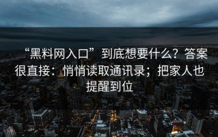 “黑料网入口”到底想要什么？答案很直接：悄悄读取通讯录；把家人也提醒到位