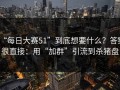 “每日大赛51”到底想要什么？答案很直接：用“加群”引流到杀猪盘