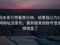 我本来只想看两分钟，结果我以为51网网址没变化，直到我发现账号登录悄悄变了